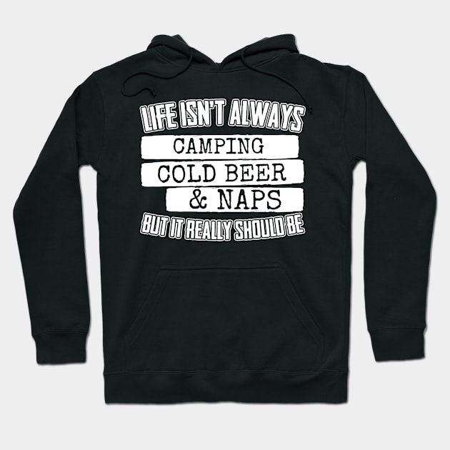 Life Isn't Always Camping Cold Beer & Naps Hoodie by thingsandthings